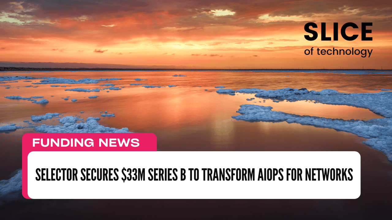 Selector Secures $33M Series B to Transform AIOps for Networks